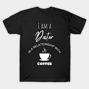 I am a Doctor in a relationship with Coffee T-Shirt